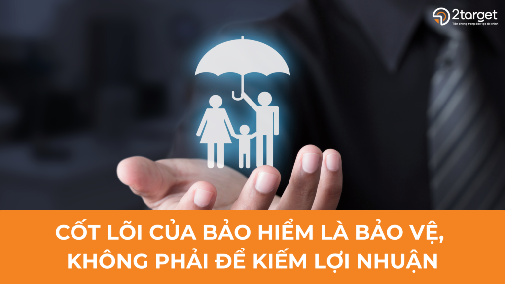 Cốt lõi của bảo hiểm vẫn là bảo vệ, không phải để kiếm lợi nhuận.