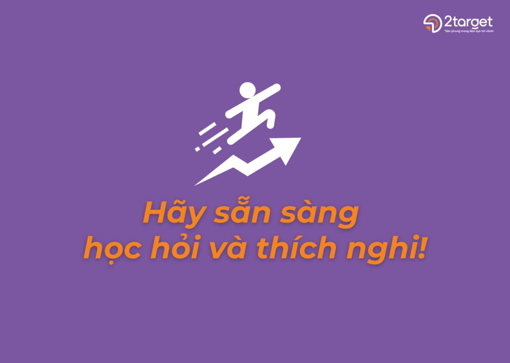 Thị trường lao động luôn thay đổi, vì vậy hãy luôn sẵn sàng học hỏi những kiến thức, kỹ năng mới và thích nghi với những thay đổi đó.