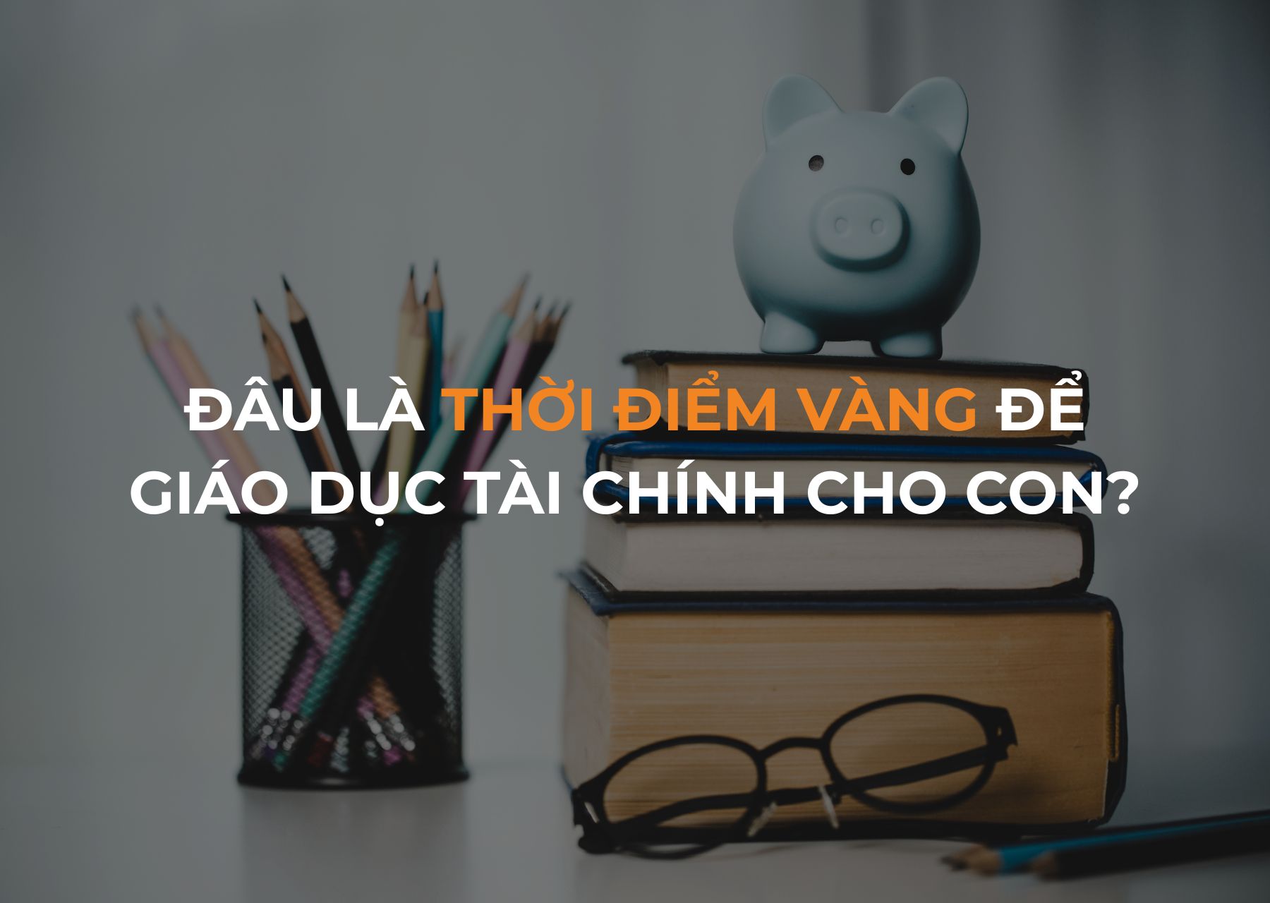 Đâu là thời điểm vàng để giáo dục tài chính cho con?