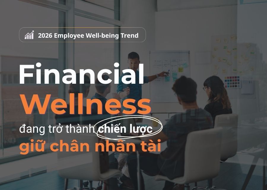 Xu hướng Phúc lợi toàn diện cho nhân sự năm 2026: Khi “Financial Wellness” trở thành chiến lược giữ chân nhân tài
